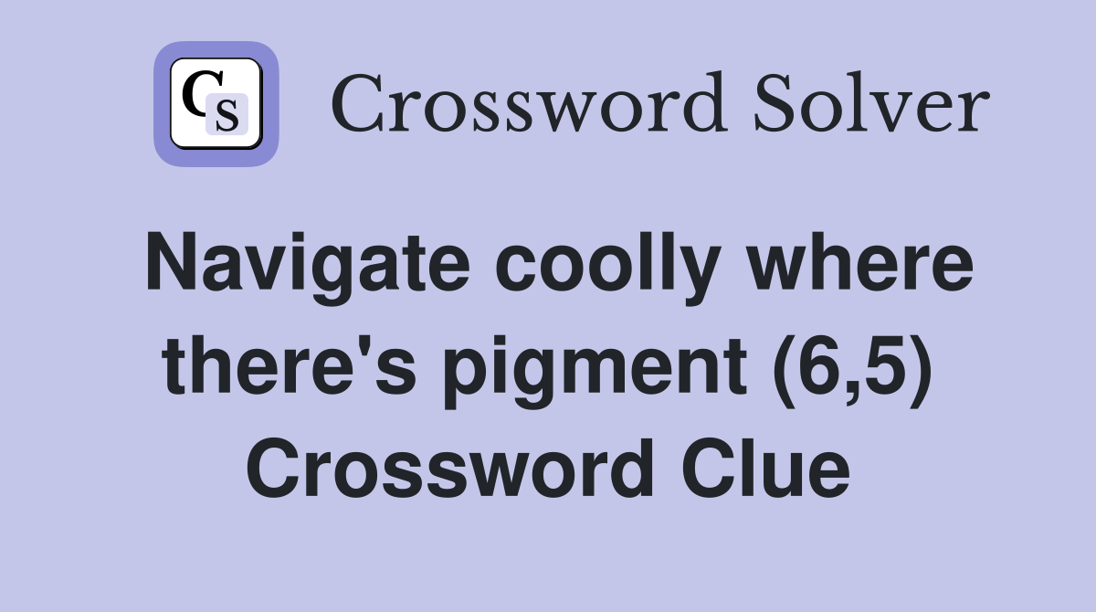 Navigate coolly where there's pigment (6,5) Crossword Clue Answers
